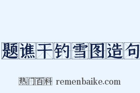 题谯干钓雪图造句是什么意思的图片